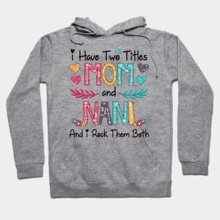 I Have Two Titles Mom And Nani And I Rock Them Both Wildflower Happy Mother's Day Hoodie